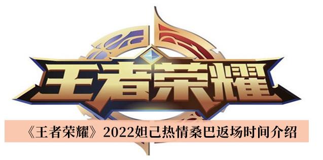 王者荣耀2022妲己热情桑巴什么时候返场 王者荣耀2022妲己热情桑巴返场时间介绍