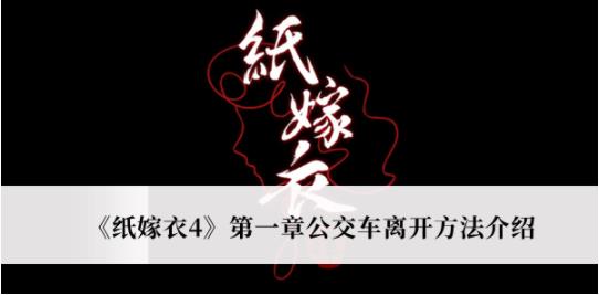 纸嫁衣4第一章公交车怎么离开 纸嫁衣4第一章公交车离开方法介绍