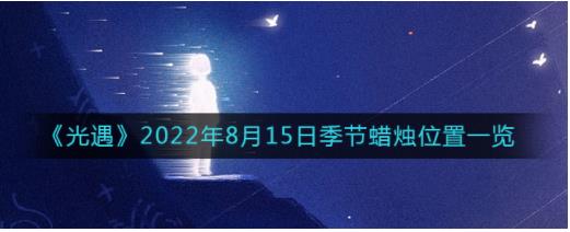 光遇8.15季节蜡烛在哪 光遇8.15季节蜡烛位置一览2022