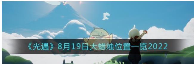 光遇大蜡烛8.19位置在哪 光遇8月19日大蜡烛位置一览2022