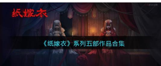 纸嫁衣系列五部作品分别是什么 纸嫁衣系列系列五部作品介绍