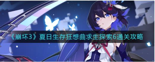 崩坏3夏日生存狂想曲求生探索6怎么过 崩坏3夏日生存狂想曲求生探索6通关攻略