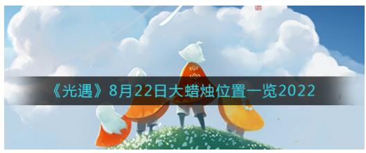 光遇大蜡烛8.22位置在哪 光遇8月22日大蜡烛位置一览2022