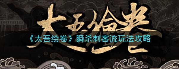 太吾绘卷瞬杀刺客流玩法攻略 太吾绘卷瞬杀刺客流怎么玩